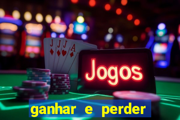 ganhar e perder faz parte do jogo frases